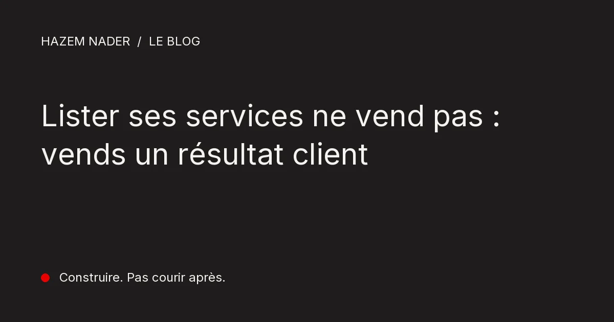 Lister ses services ne vend pas : vends un résultat client