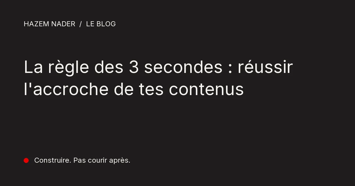 La règle des 3 secondes : réussir l'accroche de tes contenus